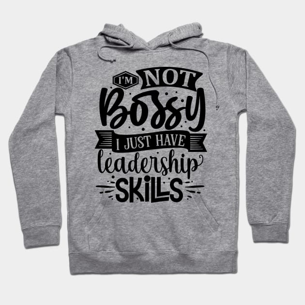 I'm Not Bossy I Just Have Leadership Skills Funny Tee Hoodie by the74